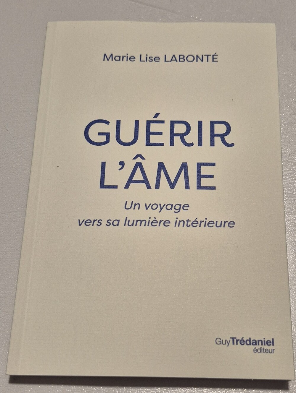 Guérir l'âme UN VOYAGE VERS LA LUMIERE INTERIEURE, Marie Lise Labonté, French Ed